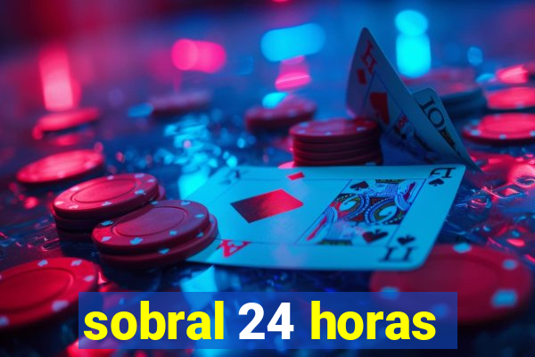 sobral 24 horas